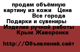 продам объёмную картину из кожи › Цена ­ 10 000 - Все города Подарки и сувениры » Изделия ручной работы   . Крым,Жаворонки